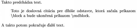  \def\s{$\backslash$}     \noindent Takto predchdza text. \block Toto je doslovn citcia pre dlhie odstavce, ktor zaala prkazom \s block a bude ukonen prkazom \s endblock. \endblock A takto potom pokrauje al text. 